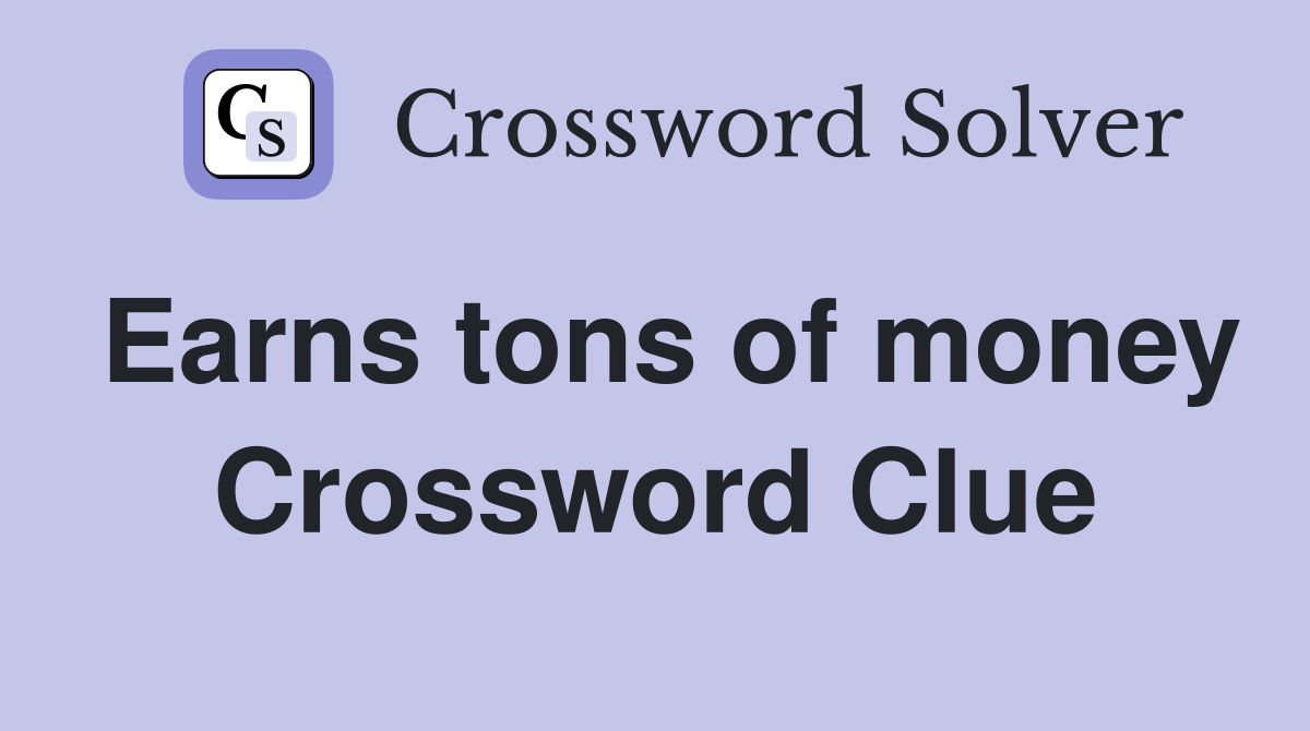 Earns tons of money Crossword Clue