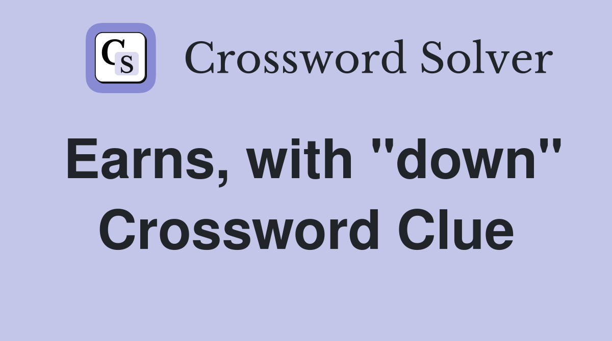 Earns, with "down" Crossword Clue