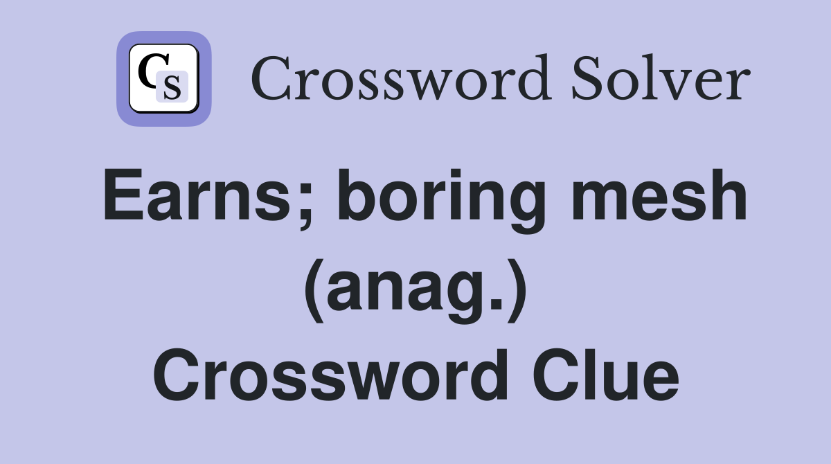 Earns; boring mesh (anag.) Crossword Clue