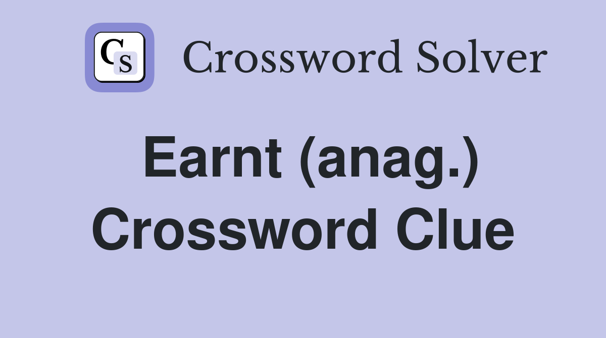 Earnt (anag.) Crossword Clue