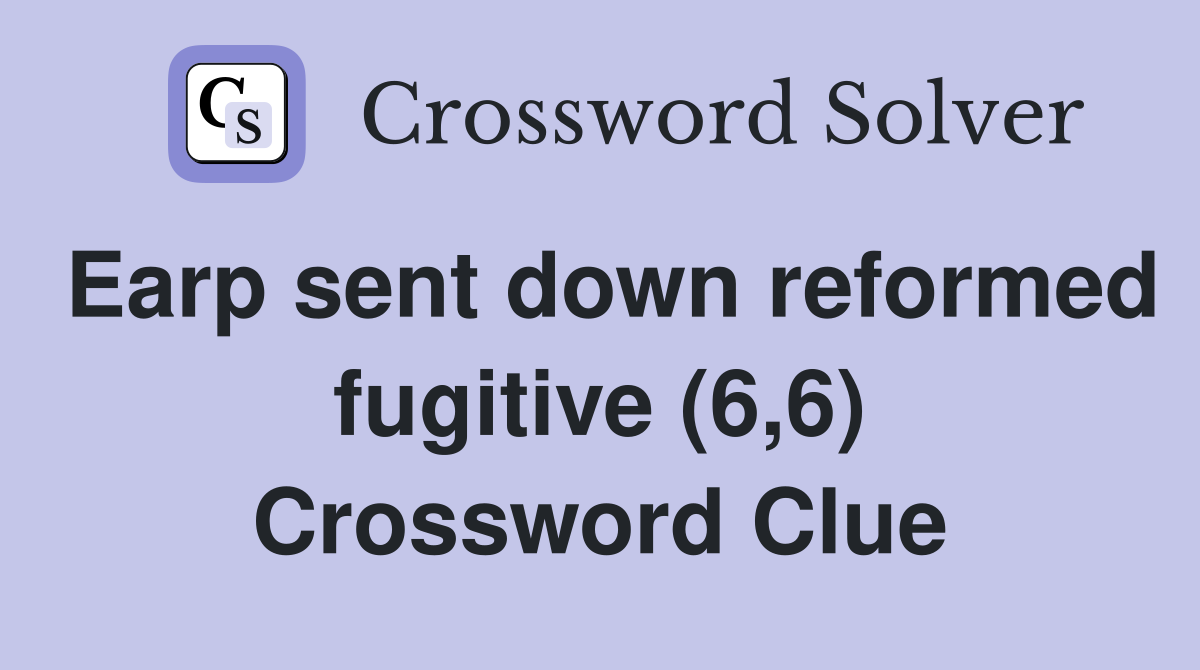 Earp sent down reformed fugitive (6,6) Crossword Clue