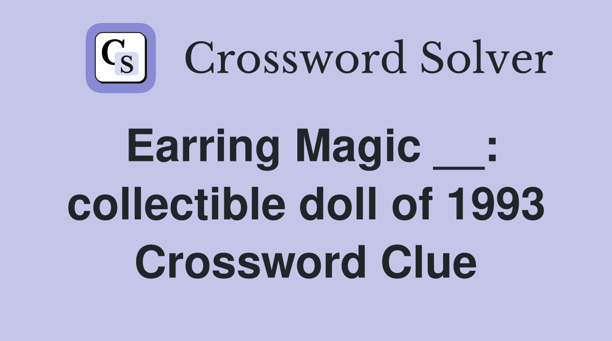 Earring Magic __: collectible doll of 1993 Crossword Clue