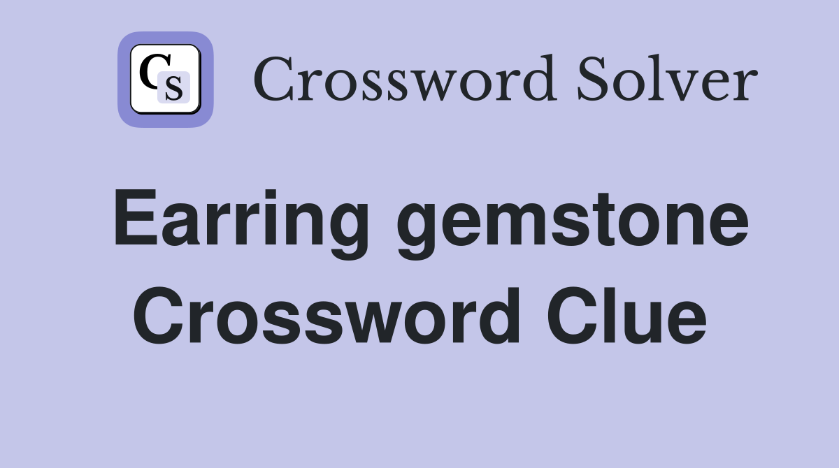 Earring gemstone Crossword Clue