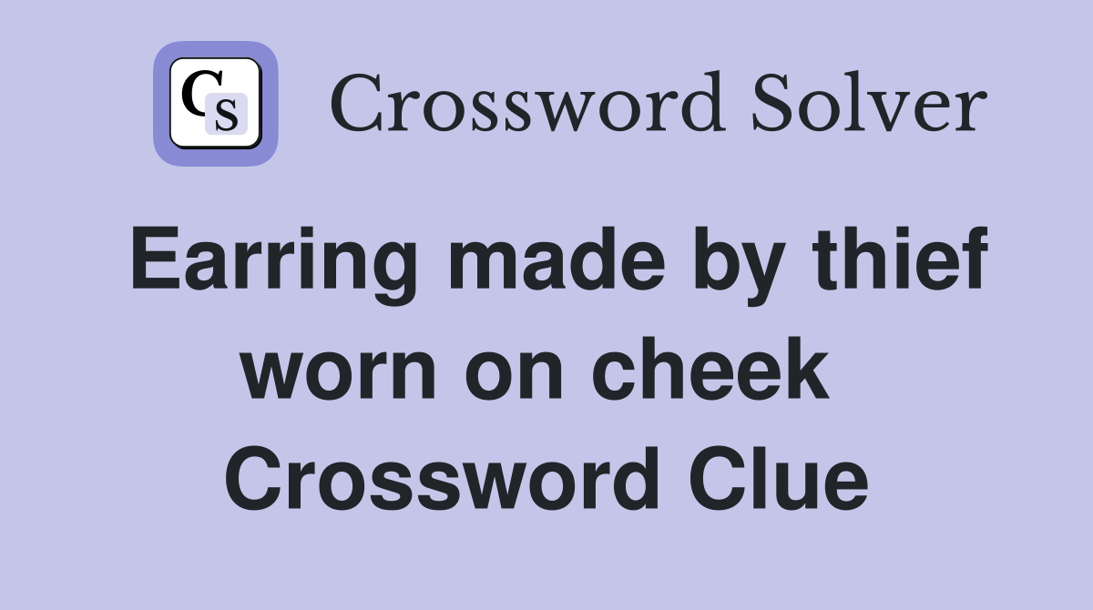 Earring made by thief worn on cheek  Crossword Clue