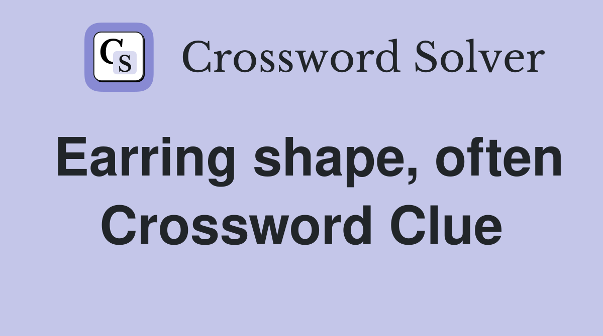 Earring shape, often Crossword Clue
