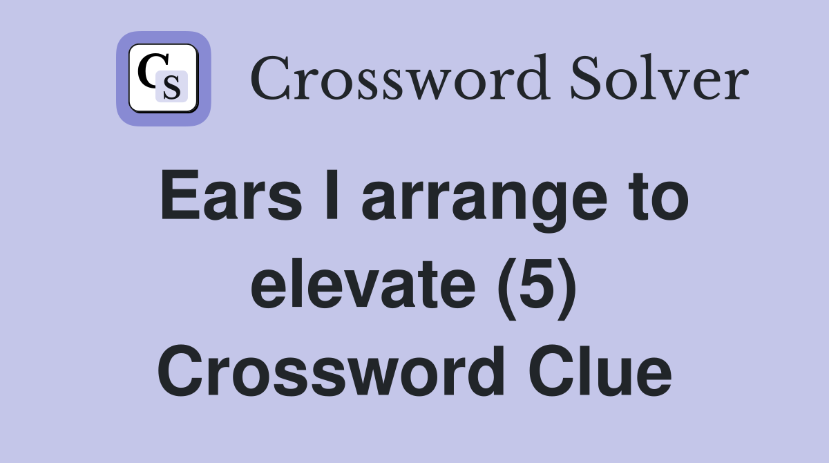 Ears I arrange to elevate (5) Crossword Clue