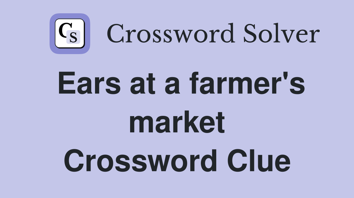 Ears at a farmer's market Crossword Clue
