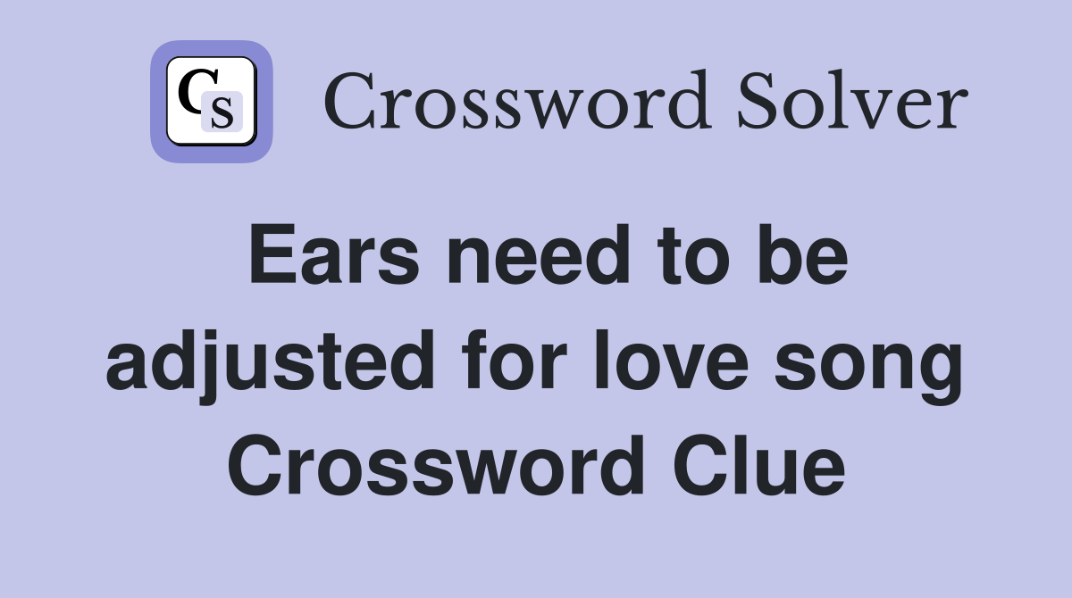 Ears need to be adjusted for love song Crossword Clue
