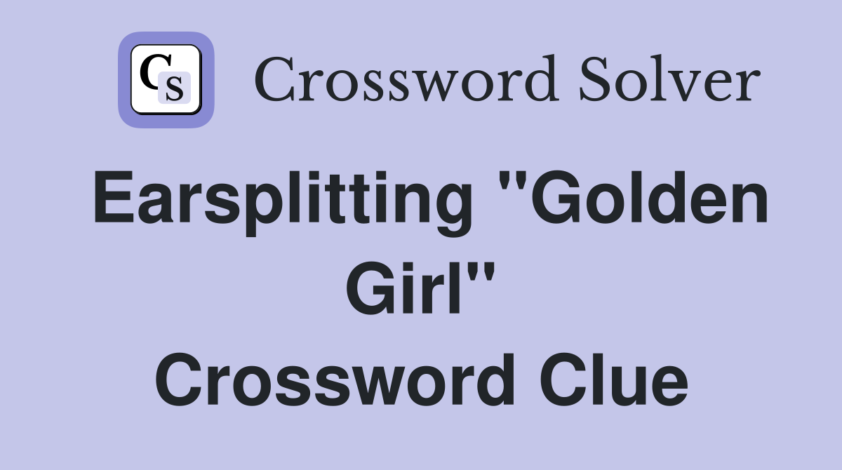Earsplitting "Golden Girl" Crossword Clue