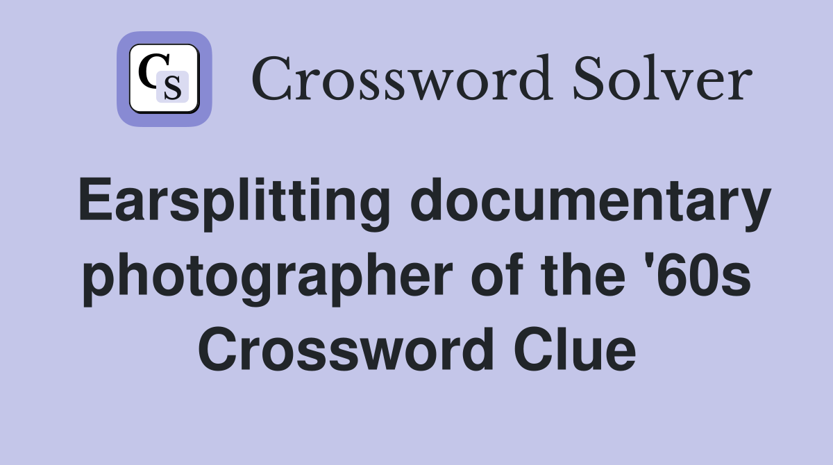 Earsplitting documentary photographer of the '60s Crossword Clue