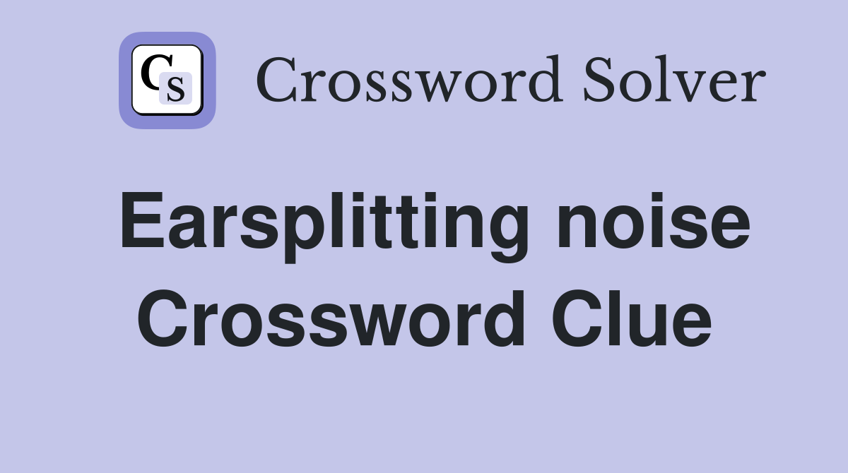 Earsplitting noise Crossword Clue