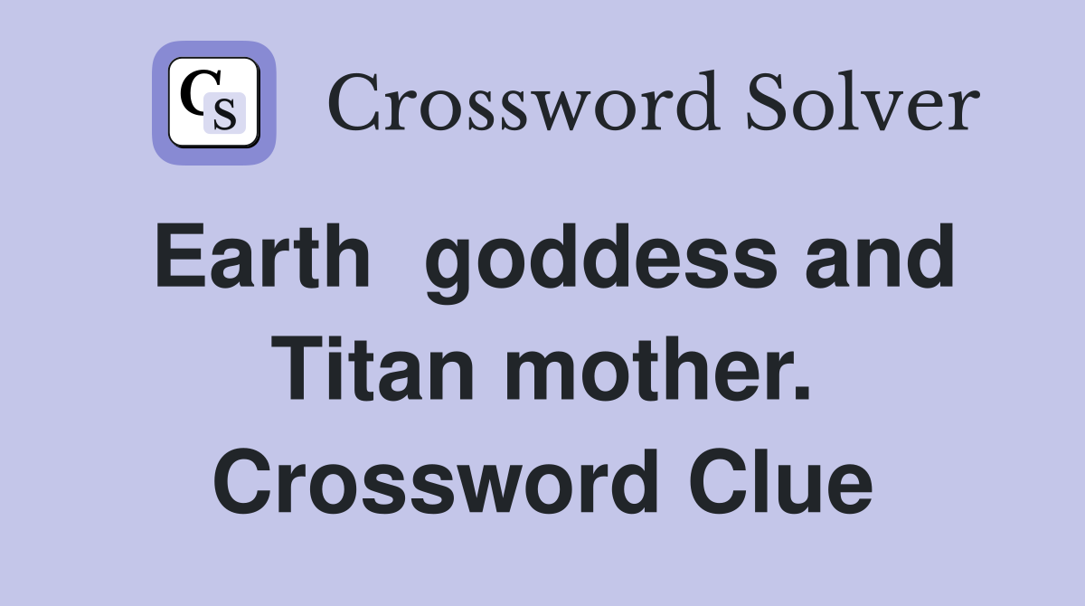 Earth  goddess and Titan mother. Crossword Clue