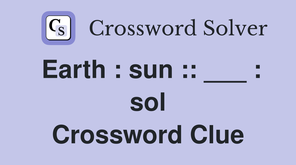 Earth : sun :: ___ : sol Crossword Clue