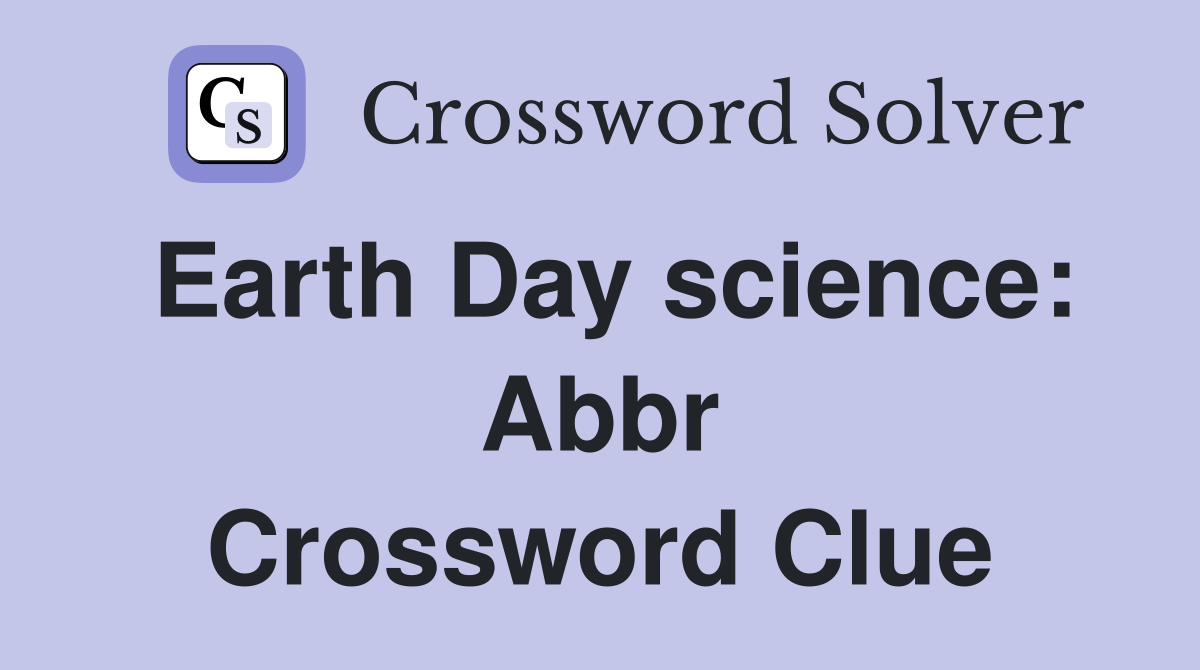 Earth Day science: Abbr Crossword Clue