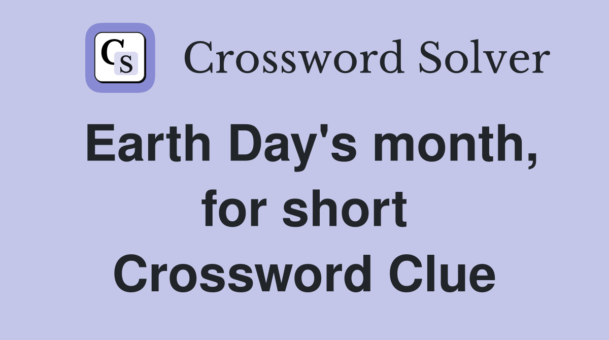 Earth Day's month, for short Crossword Clue