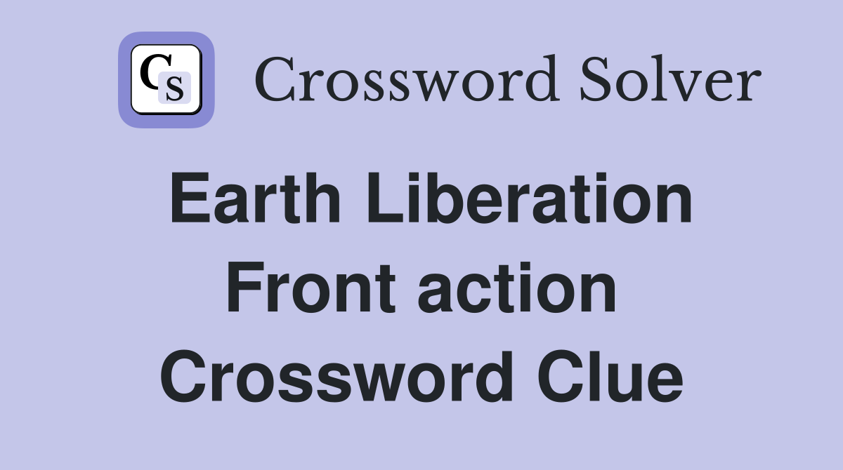 Earth Liberation Front action Crossword Clue