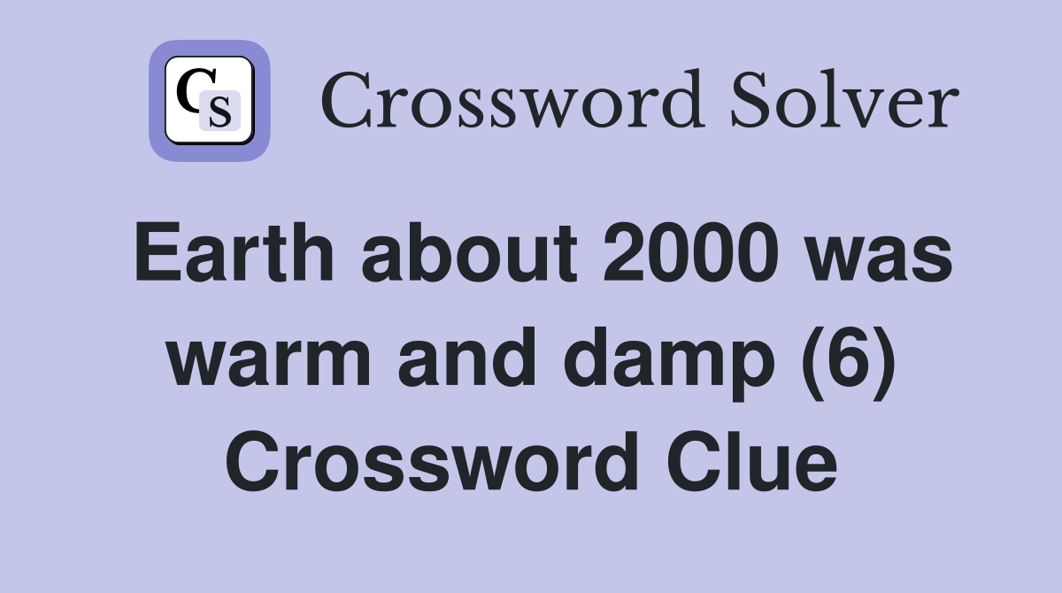 Earth about 2000 was warm and damp (6) Crossword Clue