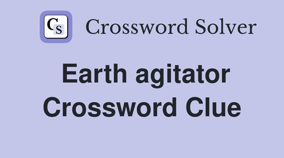 Earth agitator Crossword Clue