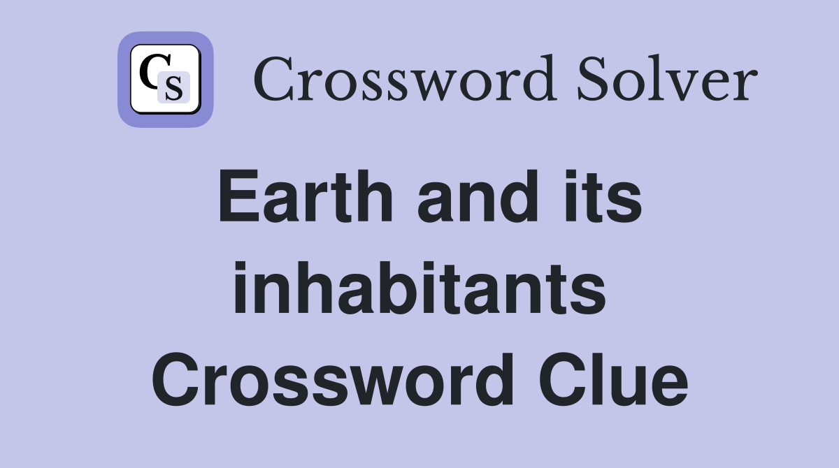 Earth and its inhabitants Crossword Clue
