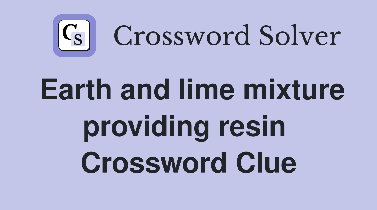 Earth and lime mixture providing resin  Crossword Clue