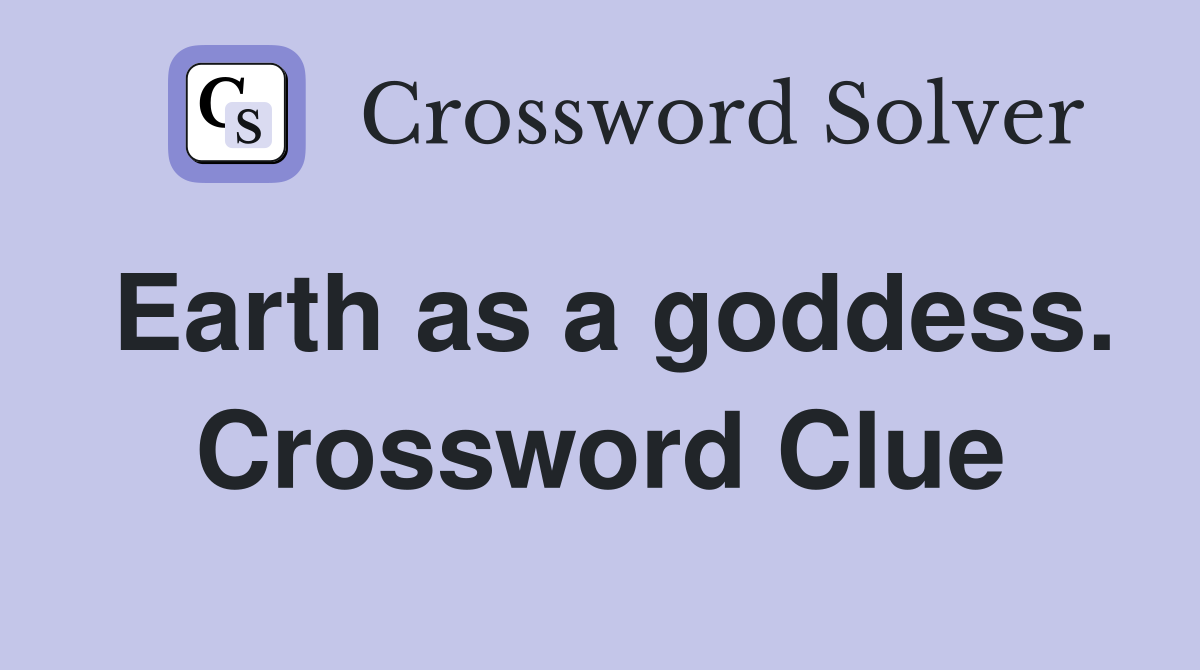 Earth as a goddess. Crossword Clue