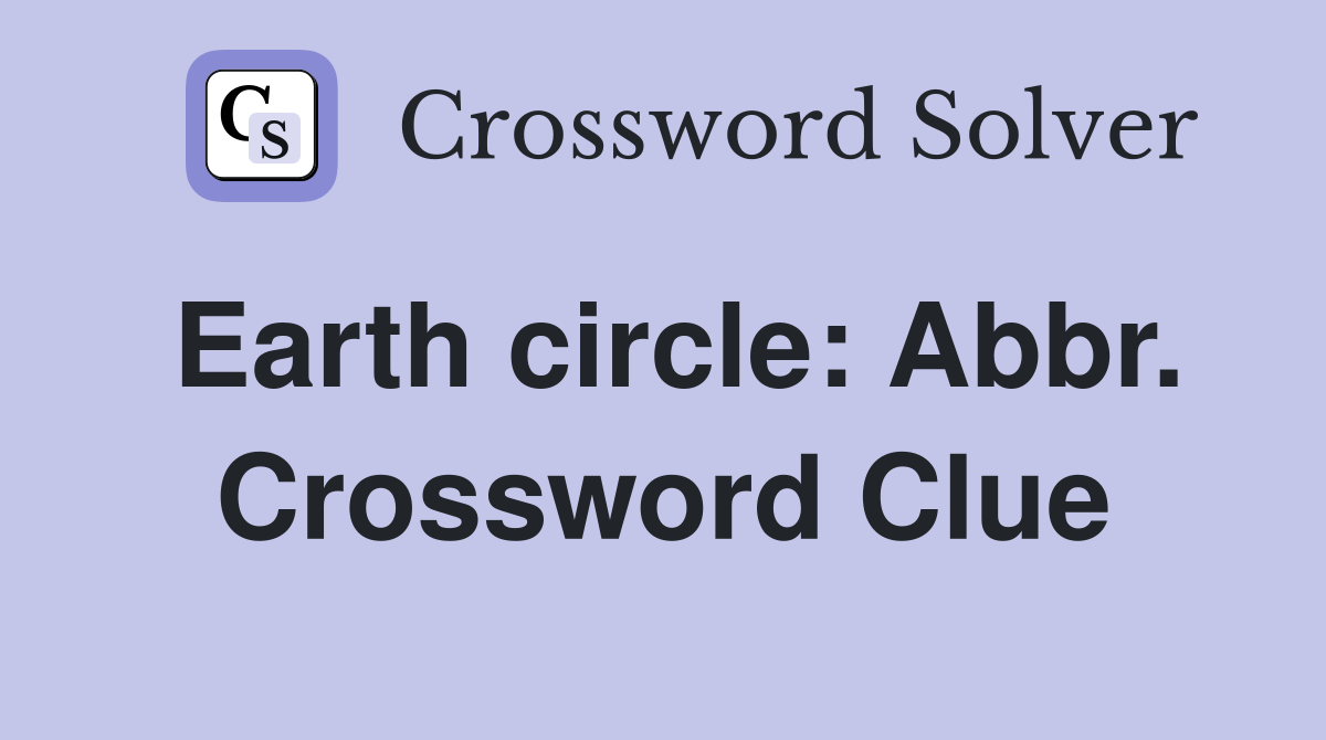 Earth circle: Abbr. Crossword Clue