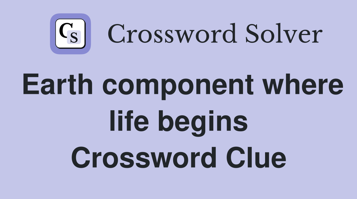 Earth component where life begins Crossword Clue