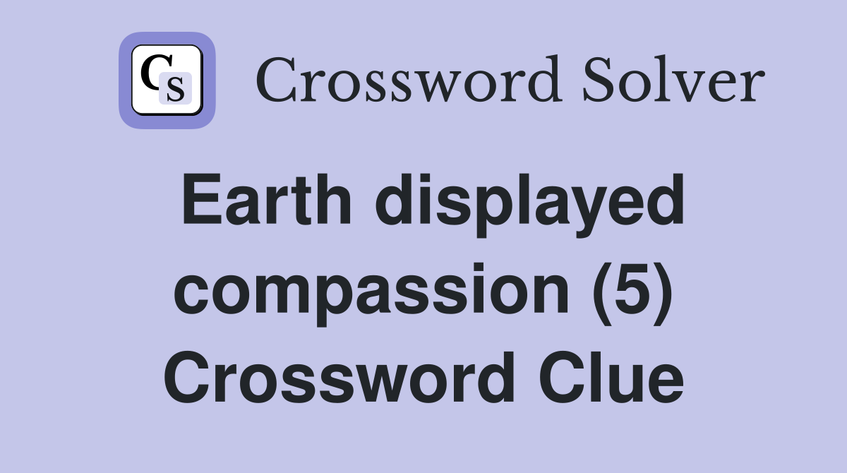 Earth displayed compassion (5) Crossword Clue