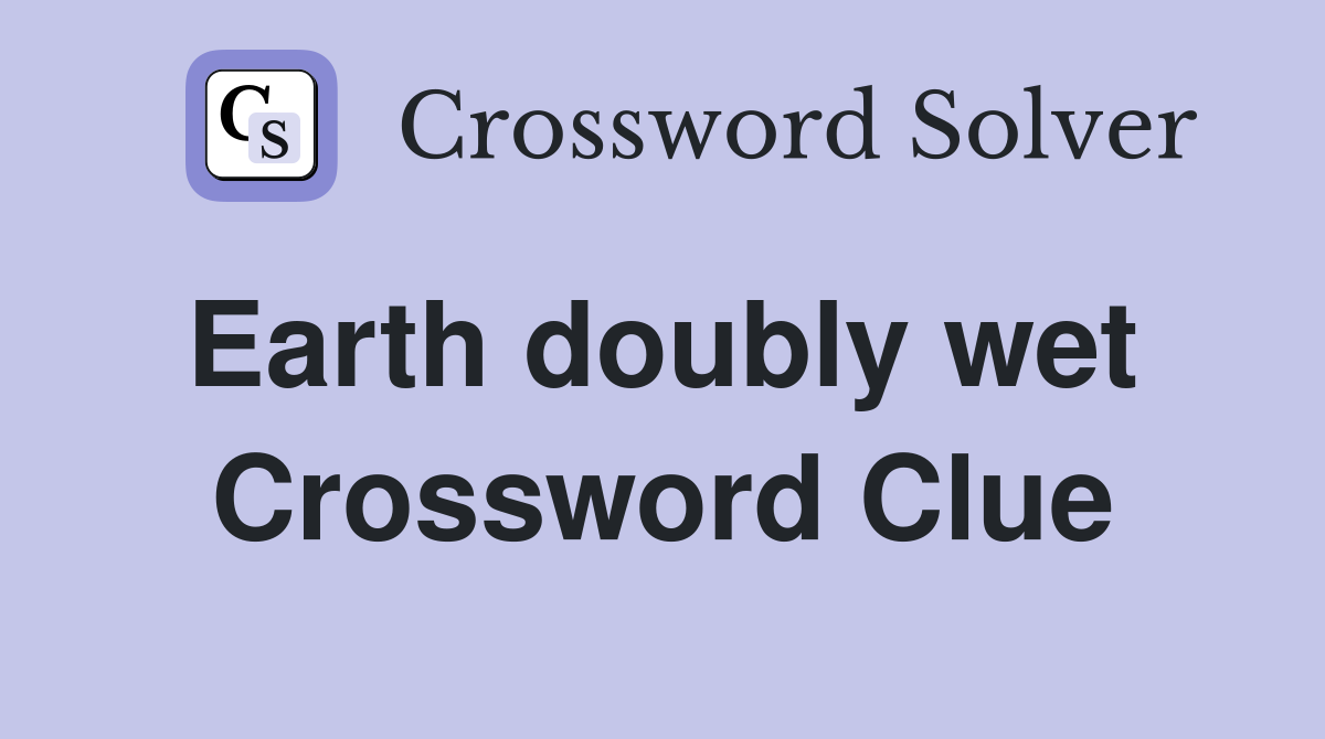 Earth doubly wet  Crossword Clue