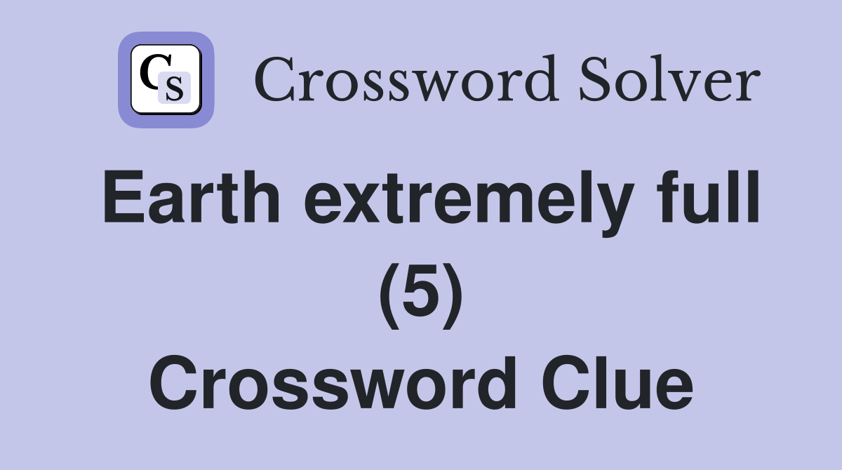 Earth extremely full (5) Crossword Clue