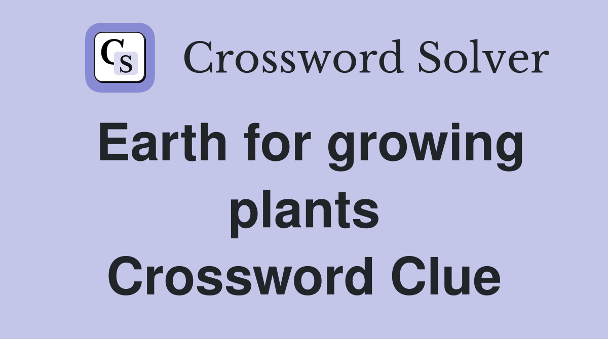Earth for growing plants Crossword Clue