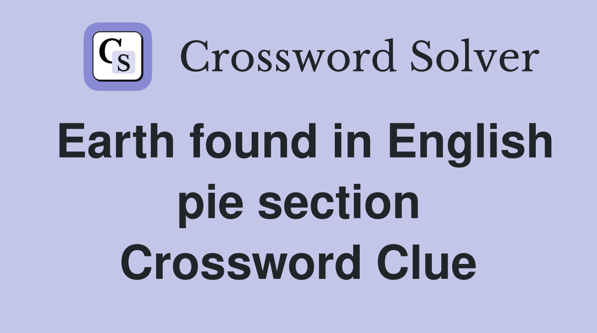 Earth found in English pie section Crossword Clue