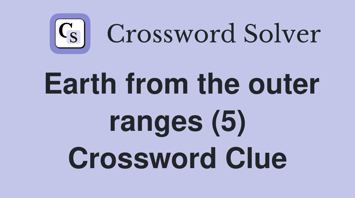 Earth from the outer ranges (5) Crossword Clue