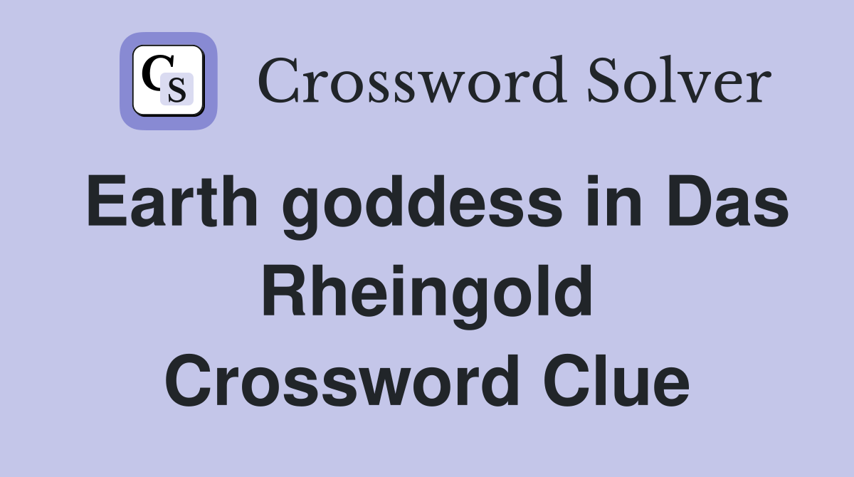 Earth goddess in Das Rheingold Crossword Clue