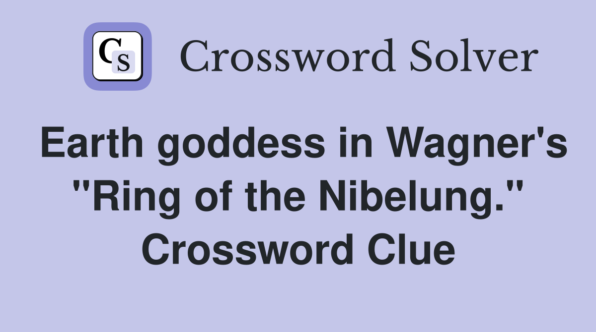 Earth goddess in Wagner's "Ring of the Nibelung." Crossword Clue