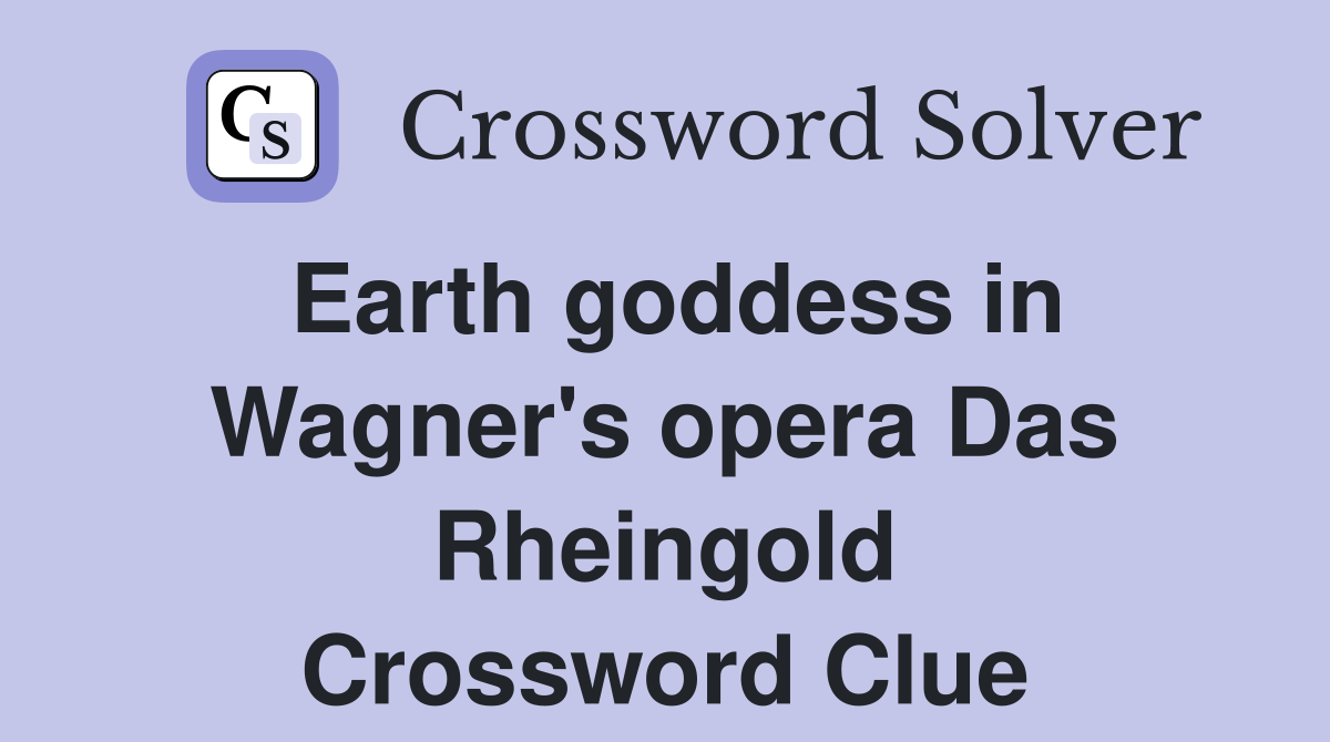 Earth goddess in Wagner's opera Das Rheingold Crossword Clue
