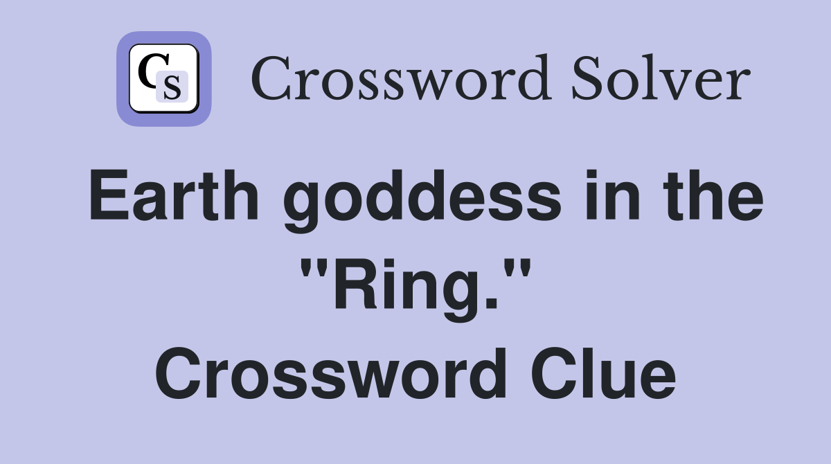 Earth goddess in the "Ring." Crossword Clue