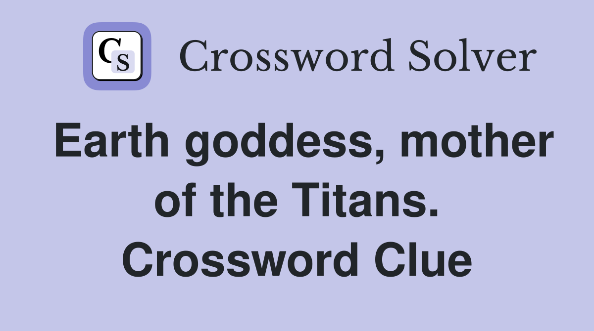 Earth goddess, mother of the Titans. Crossword Clue