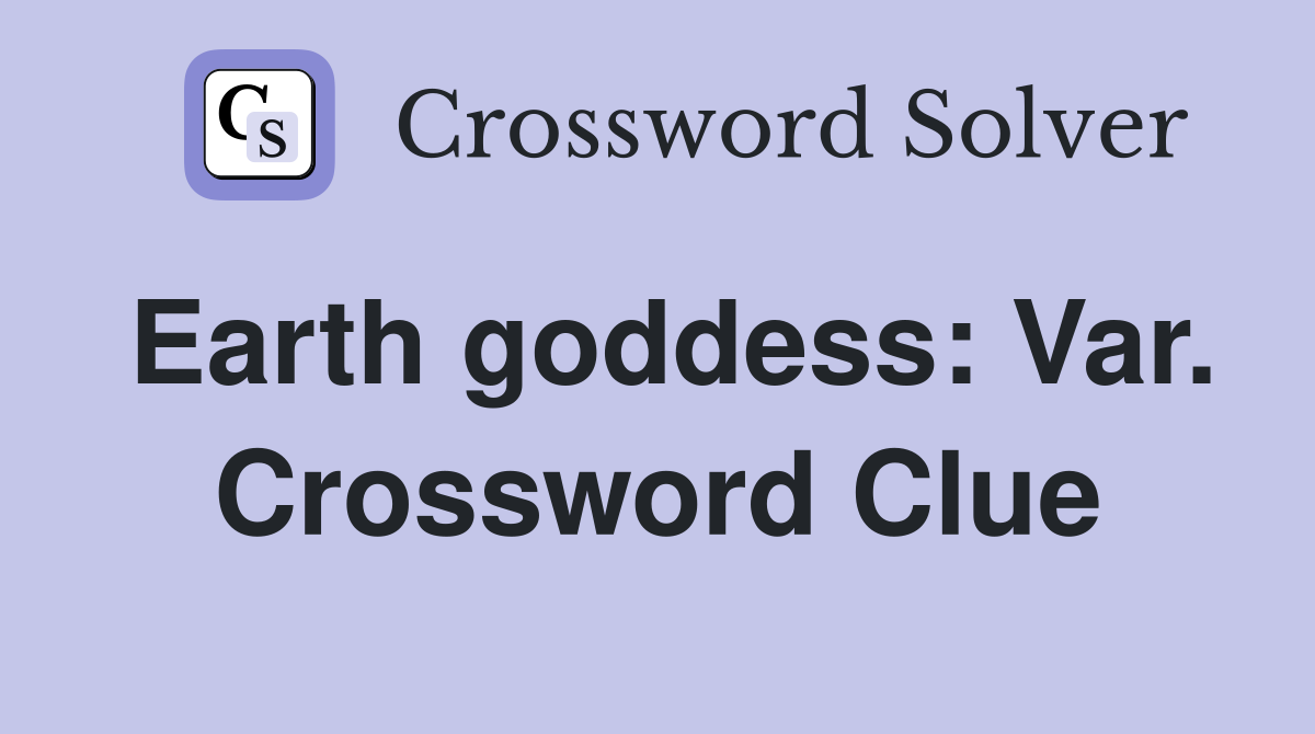 Earth goddess: Var. Crossword Clue