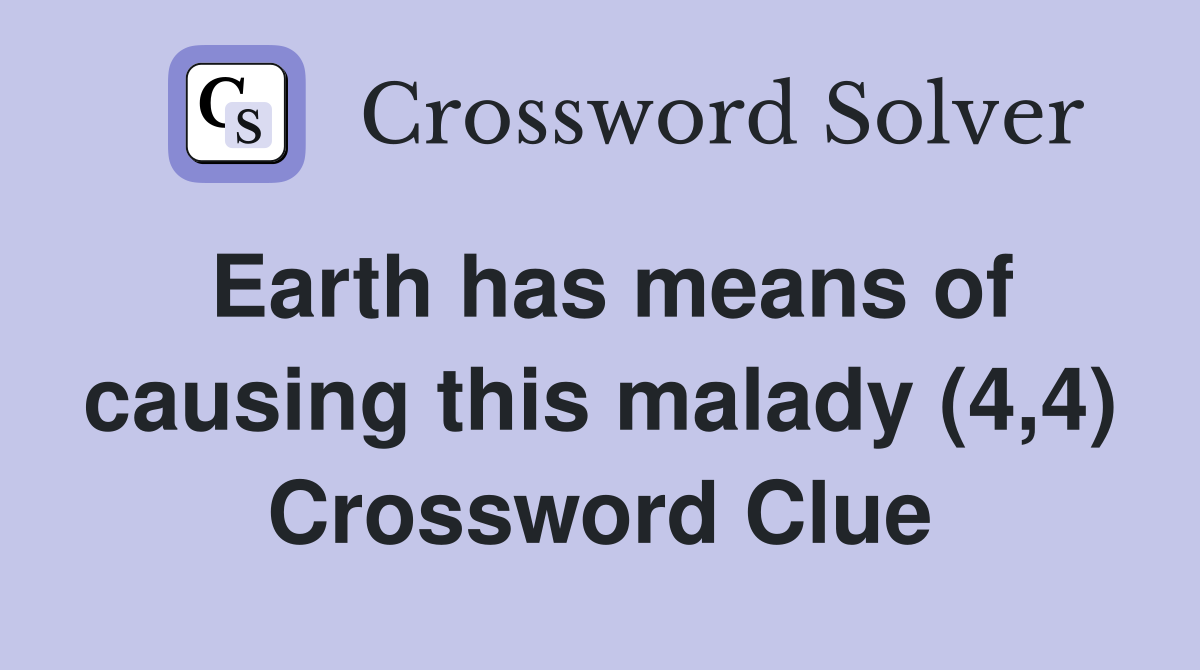 Earth has means of causing this malady (4,4) Crossword Clue