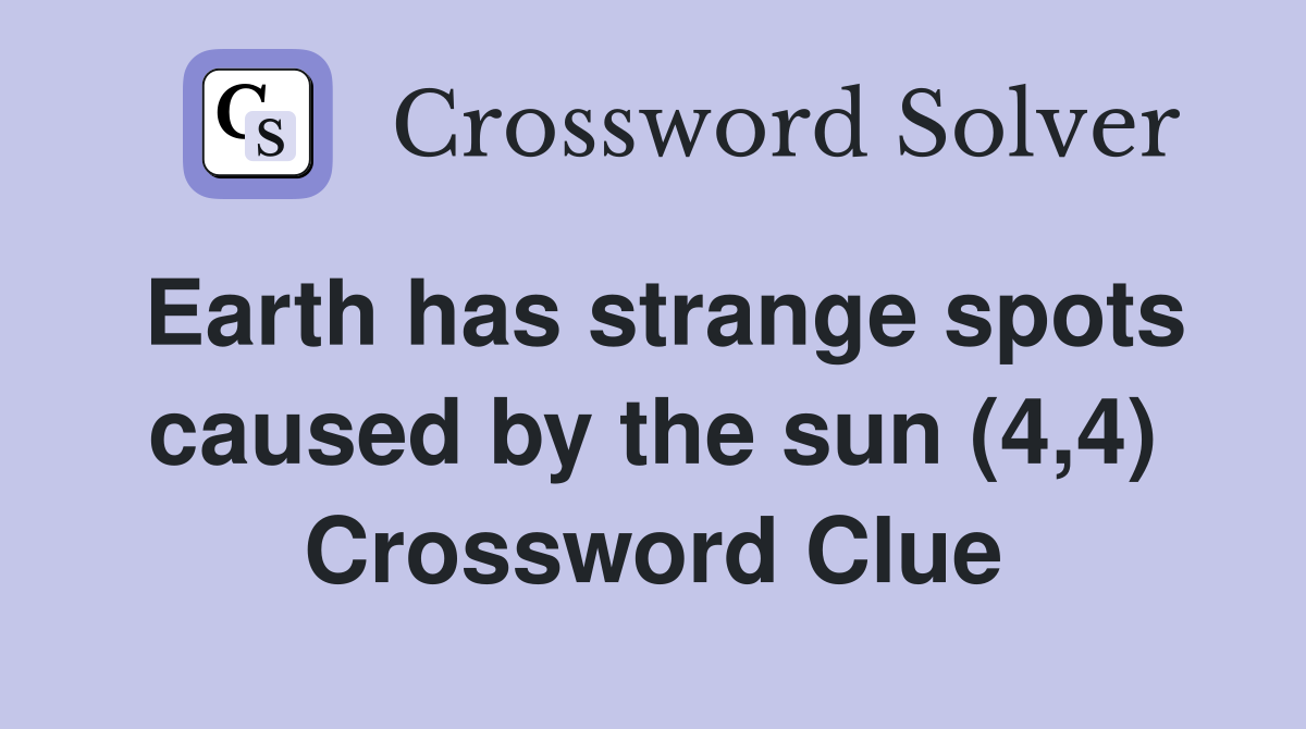 Earth has strange spots caused by the sun (4,4) Crossword Clue