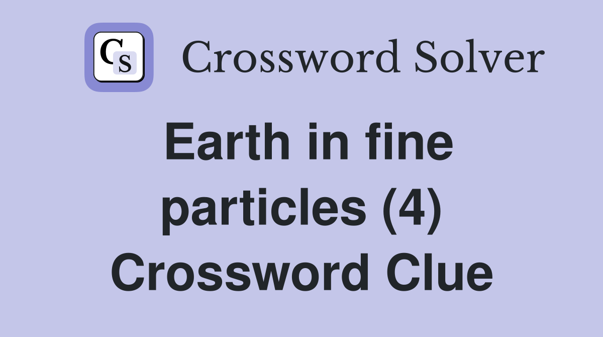 Earth in fine particles (4) Crossword Clue
