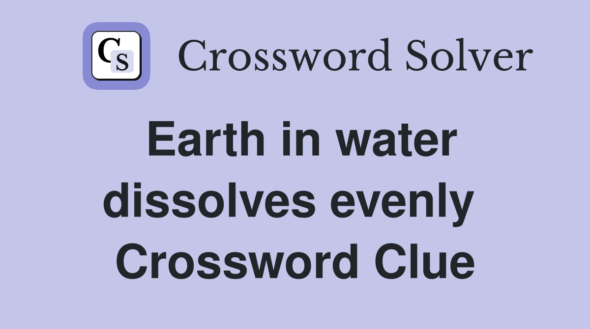 Earth in water dissolves evenly  Crossword Clue