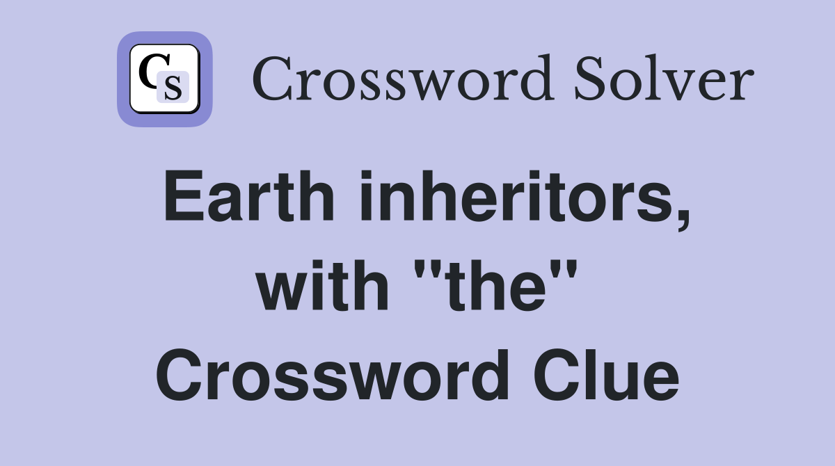 Earth inheritors, with "the" Crossword Clue