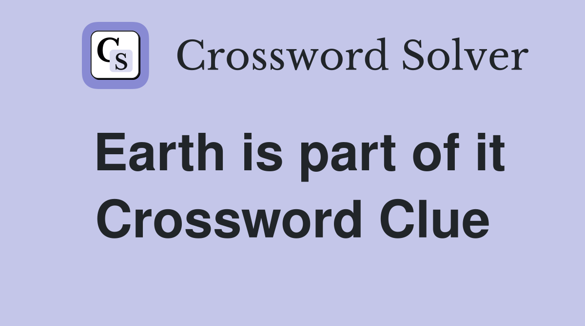 Earth is part of it Crossword Clue