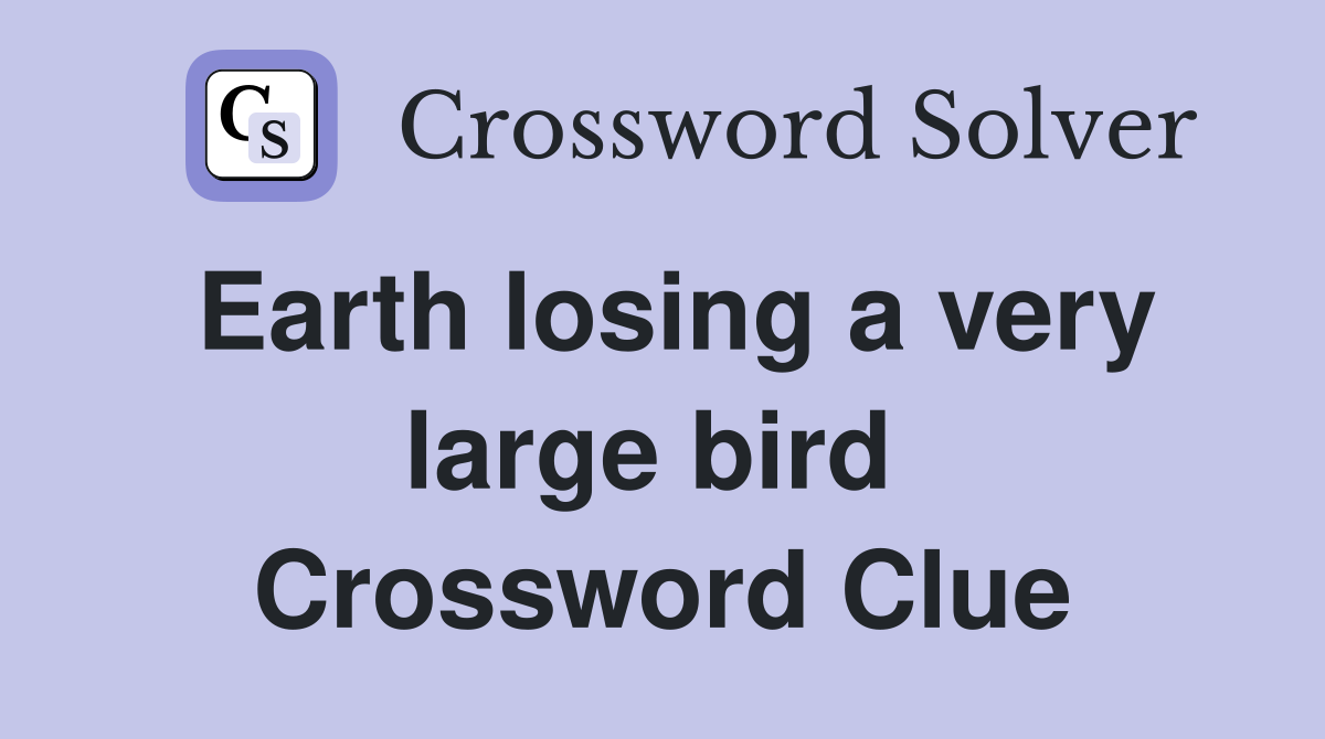 Earth losing a very large bird  Crossword Clue
