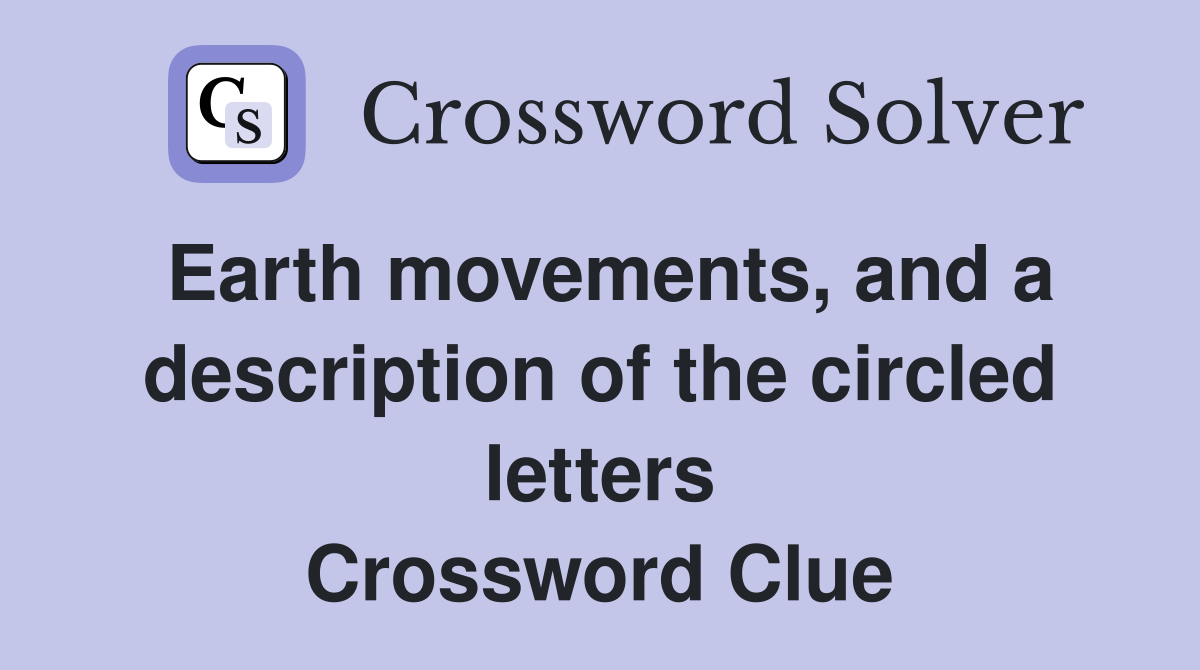 Earth movements, and a description of the circled letters Crossword Clue