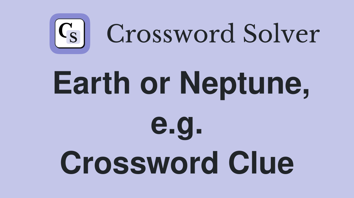 Earth or Neptune, e.g. Crossword Clue