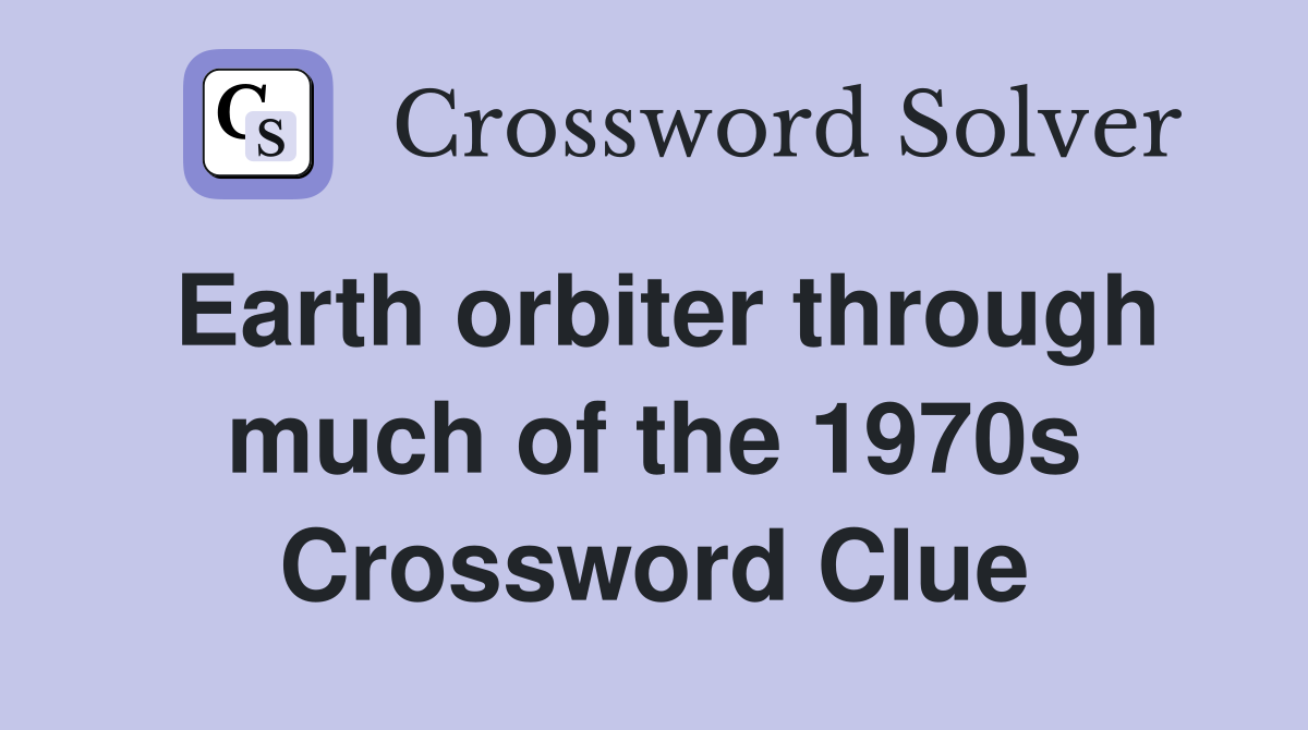 Earth orbiter through much of the 1970s Crossword Clue