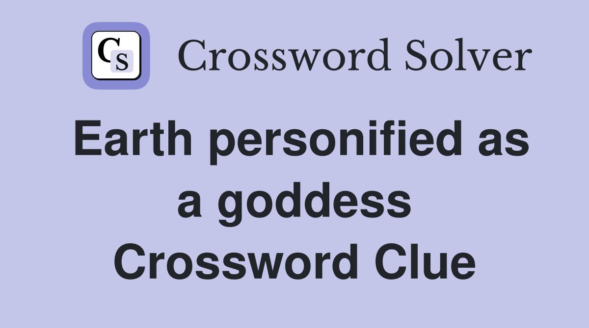Earth personified as a goddess Crossword Clue